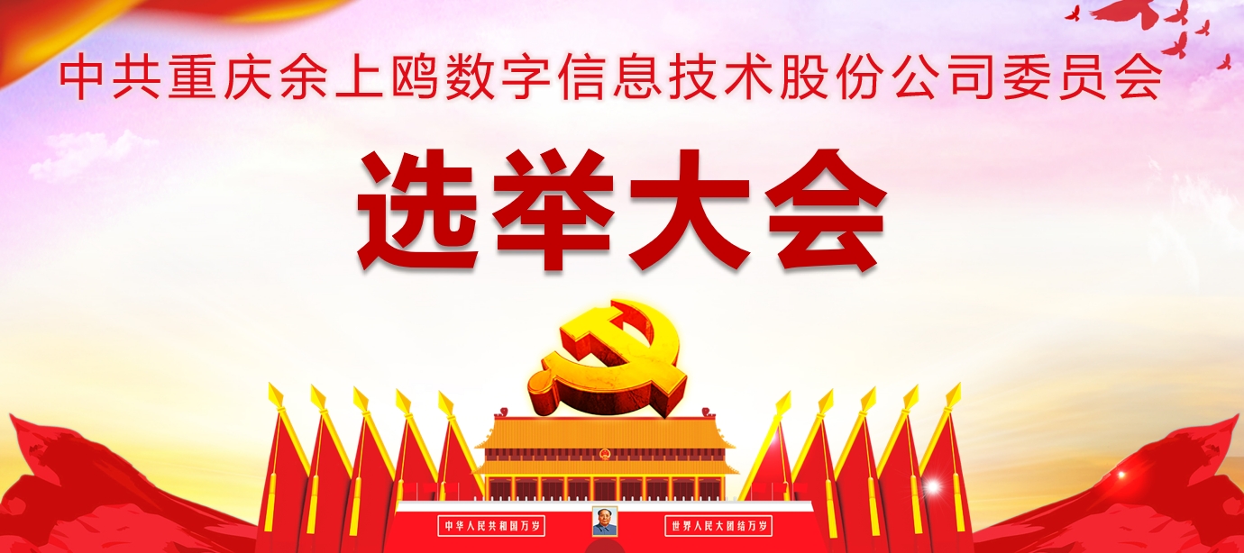 新征程 新使命 新篇章—重慶余上鷗數(shù)字信息技術(shù)股份公司支部委員會(huì)選舉大會(huì)圓滿成功！